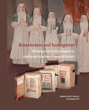 Rosenkranze Und Seelengarten. Bildung Und Frommigkeit in Niedersachsischen Frauenklostern: Festschrift Fur Alois Van Tongerloo Anlasslich Des 60. Geburtstages Uberreicht Von Kollegen, Freunden Und Schulern