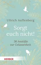 Sorgt euch nicht!