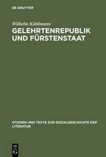 Gelehrtenrepublik und Fürstenstaat: Entwicklung und Kritik des deutschen Späthumanismus in der Literatur des Barockzeitalters