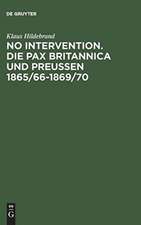 No Intervention. Die Pax Britannica und Preußen 1865/66–1869/70: Eine Untersuchung zur englischen Weltpolitik im 19. Jahrhundert