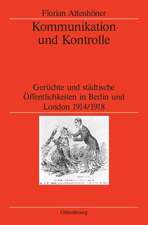 Kommunikation und Kontrolle: Gerüchte und städtische Öffentlichkeiten in Berlin und London 1914/1918