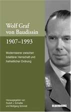 Wolf Graf von Baudissin 1907 bis 1993: Modernisierer zwischen totalitärer Herrschaft und freiheitlicher Ordnung