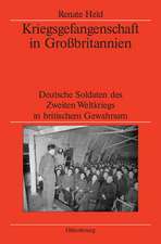 Kriegsgefangenschaft in Großbritannien: Deutsche Soldaten des Zweiten Weltkriegs in britischem Gewahrsam