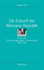 Die Zukunft der Weimarer Republik: Krisen und Zukunftsaneignungen in Deutschland 1918-1933