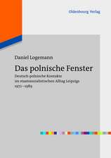 Das polnische Fenster: Deutsch-polnische Kontakte im staatssozialistischen Alltag Leipzigs 1972-1989