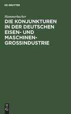 Die Konjunkturen in der deutschen Eisen- und Maschinen-Großindustrie