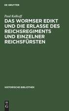 Das Wormser Edikt und die Erlasse des Reichsregiments und einzelner Reichsfürsten