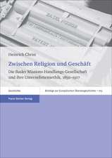 Zwischen Religion Und Geschaft: Die Basler Missions-Handlungs-Gesellschaft Und Ihre Unternehmensethik, 1859-1917