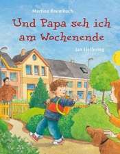 Und Papa seh ich am Wochenende