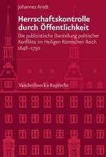 Herrschaftskontrolle Durch Offentlichkeit: Die Publizistische Darstellung Politischer Konflikte Im Heiligen Romischen Reich 1648-1750