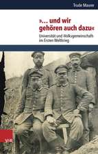 ... Und Wir Gehoren Auch Dazu: Universitat Und Volksgemeinschaft Im Ersten Weltkrieg