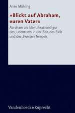 Blickt Auf Abraham, Euren Vater: Abraham ALS Identifikationsfigur Des Judentums in Der Zeit Des Exils Und Des Zweiten Tempels