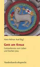 Gott Am Kreuz: Gottesdienste Zum Leben Und Sterben Jesu