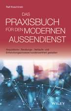 Das Praxisbuch für den modernen Auβendienst – Akquisitions–, Beratungs–, Verkaufs– und Entwicklungsprozesse kundenzentriert gestalten