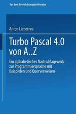 Turbo Pascal 4.0 von A. Z: Eine alphabetisches Nachschlagewerk zur Programmiersprache mit Beispielen und Querverweisen