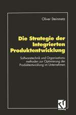 Die Strategie der Integrierten Produktentwicklung: Softwaretechnik und Organisationsmethoden zur Optimierung der Produktentwicklung im Unternehmen