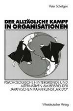 Der alltägliche Kampf in Organisationen: Psychologische Hintergründe und Alternativen am Beispiel der japanischen Kampfkunst „Aikido“