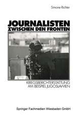 Journalisten zwischen den Fronten: Kriegsberichterstattung am Beispiel Jugoslawien