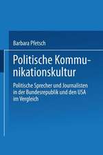 Politische Kommunikationskultur: Politische Sprecher und Journalisten in der Bundesrepublik und den USA im Vergleich