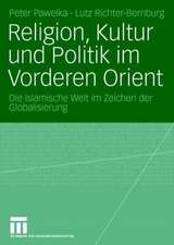 Religion, Kultur und Politik im Vorderen Orient: Die Islamische Welt im Zeichen der Globalisierung