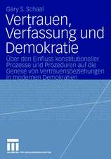 Vertrauen, Verfassung und Demokratie: Über den Einfluss konstitutioneller Prozesse und Prozeduren auf die Genese von Vertrauensbeziehungen in modernen Demokratien