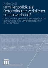 Familienpolitik als Determinante weiblicher Lebensverläufe?: Die Auswirkungen des Erziehungsurlaubs auf Familien- und Erwerbsbiograpien in Deutschland