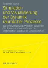 Simulation und Visualisierung der Dynamik räumlicher Prozesse: Wechselwirkungen zwischen baulichen Strukturen und sozialräumlicher Organisation städtischer Gesellschaften