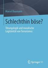 Schlechthin böse?: Tötungslogik und moralische Legitimität von Terrorismus