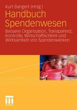 Handbuch Spendenwesen: Bessere Organisation, Transparenz, Kontrolle, Wirtschaftlichkeit und Wirksamkeit von Spendenwerken