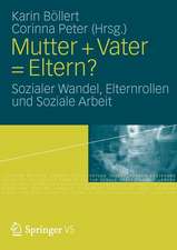 Mutter + Vater = Eltern?: Sozialer Wandel, Elternrollen und Soziale Arbeit