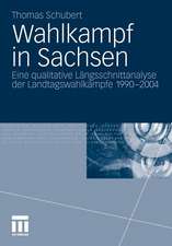 Wahlkampf in Sachsen: Eine qualitative Längsschnittanalyse der Landtagswahlkämpfe 1990-2004