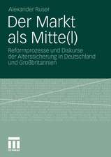 Der Markt als Mitte(l): Reformprozesse und Diskurse der Alterssicherung in Deutschland und Großbritannien