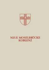 Neue Moselbrücke Koblenz: Festschrift zur Einweihung und Verkehrsübergabe der Neuen Moselbrücke Koblenz am 24. Juli 1954