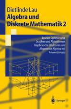 Algebra und Diskrete Mathematik 2: Lineare Optimierung, Graphen und Algorithmen, Algebraische Strukturen und Allgemeine Algebra mit Anwendungen