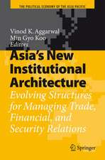 Asia's New Institutional Architecture: Evolving Structures for Managing Trade, Financial, and Security Relations