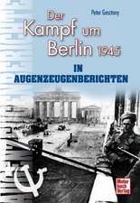 Der Kampf um Berlin 1945 in Augenzeugenberichten