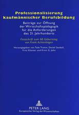 Professionalisierung Kaufmaennischer Berufsbildung: Beitraege Zur Oeffnung Der Wirtschaftspaedagogik Fuer Die Anforderungen Des 21. Jahrhunderts. Fest