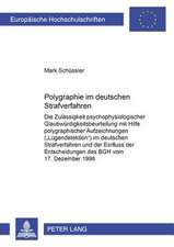 Polygraphie Im Deutschen Strafverfahren: Die Zulaessigkeit Psychophysiologischer Glaubwuerdigkeitsbeurteilung Mit Hilfe Polygraphischer Aufzeichnungen