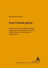 Gute Gruende Geben: Ein Sprechwissenschaftliches Modell Argumentativer Kompetenz Und Seine Didaktischen Und Methodischen Implikationen