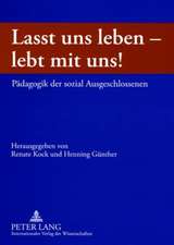 Lasst Uns Leben - Lebt Mit Uns!: Paedagogik Der Sozial Ausgeschlossenen