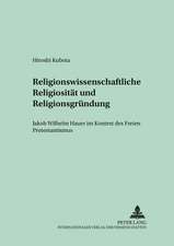 Religionswissenschaftliche Religiositaet Und Religionsgruendung: Jakob Wilhelm Hauer Im Kontext Des Freien Protestantismus