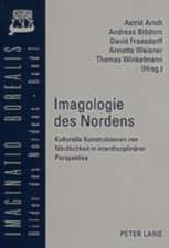 Imagologie Des Nordens: Kulturelle Konstruktionen Von Noerdlichkeit in Interdisziplinaerer Perspektive