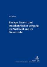 Einlage, Tausch Und Tauschaehnlicher Vorgang Im Zivilrecht Und Im Steuerrecht: Phaenomene Europaeischer Identitaet Und Alteritaet