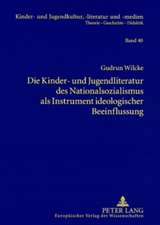 Die Kinder- Und Jugendliteratur Des Nationalsozialismus ALS Instrument Ideologischer Beeinflussung: Liedertexte - Erzaehlungen Und Romane - Schulbuech