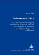 Der Kompetente Patient: Die Subjektive Wahrnehmung Und Verarbeitung Kuenstlerischer Therapien Durch Patienten an Einer Klinik. Eine Patientenb