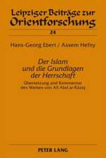 Der Islam Und Die Grundlagen Der Herrschaft: Uebersetzung Und Kommentar Des Werkes Von Ali Abd AR-Raziq