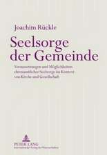 Seelsorge Der Gemeinde: Voraussetzungen Und Moeglichkeiten Ehrenamtlicher Seelsorge Im Kontext Von Kirche Und Gesellschaft
