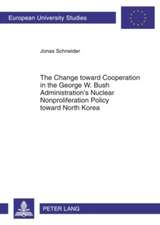 The Change Toward Cooperation in the George W. Bush Administration's Nuclear Nonproliferation Policy Toward North Korea