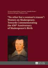 -No Other But a Woman's Reason-: Women on Shakespeare. Towards Commemorating the 450th Anniversary of Shakespeare's Birth