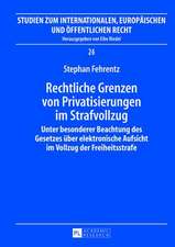 Rechtliche Grenzen Von Privatisierungen Im Strafvollzug: Unter Besonderer Beachtung Des Gesetzes Ueber Elektronische Aufsicht Im Vollzug Der Freiheits